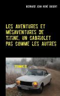 Les aventures et mésaventures de Titine, un cabriolet pas comme les autres-II di Bernard Jean René Dusert edito da Books on Demand