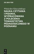 Nauka czytania i pisania, wypracowana z polecenia Towarzystwa pedagogicznego w Poznaniu di Wladyslaw Klaczynskiego edito da De Gruyter