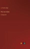 Phil, the Fiddler di Jr. Horatio Alger edito da Outlook Verlag