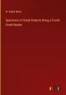 Specimens of Greek Dialects Being a Fourth Greek Reader di W. Walter Merry edito da Outlook Verlag