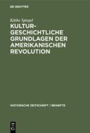 Kulturgeschichtliche Grundlagen der Amerikanischen Revolution di Käthe Spiegel edito da De Gruyter Oldenbourg