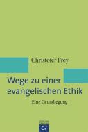 Wege zu einer evangelischen Ethik di Christofer Frey edito da Guetersloher Verlagshaus