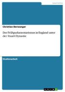Der Frühparlamentarismus in England unter der Stuart-Dynastie di Christian Berwanger edito da GRIN Publishing