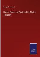 History, Theory, and Practice of the Electric Telegraph di George B. Prescott edito da Salzwasser-Verlag