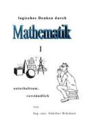 Logisches Denken durch Mathematik, I di Günther Brückner edito da Books on Demand