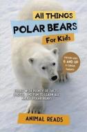 All Things Polar Bears For Kids di Animal Reads edito da Admore Publishing