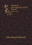Selections From Speeches Of Earl Russell 1817 To 1841 di Russell John Russell edito da Book On Demand Ltd.