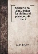 Concerto No. 2 In D Minor For Violin And Piano, Op. 44 2, No. 1 di Max Bruch edito da Book On Demand Ltd.