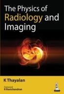 The Physics of Radiology and Imaging di K. Thayalan edito da Jaypee Brothers Medical Publishers