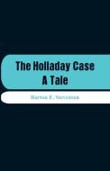The Holladay Case di Burton E. Stevenson edito da Alpha Editions