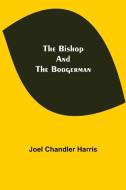The Bishop and the Boogerman di Joel Chandler Harris edito da Alpha Editions