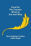Food for the Traveler What to Eat and Why di Dora Cathrine Cristine Liebel Roper edito da Alpha Editions