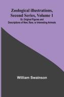 Zoological Illustrations, Second Series, Volume 1; Or, Original Figures and Descriptions of New, Rare, or Interesting Animals di William Swainson edito da Alpha Edition