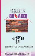 Brick Breaker, Eight Lesson for Entrepreneurs di Manasseh Amos Agbo edito da LIGHTNING SOURCE INC
