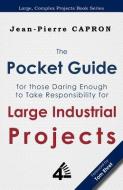 The Pocket Guide for Large Industrial Projects (for Those Daring Enough to Take Responsibility for Them) di Jean-Pierre Capron edito da FOURTH REVOLUTION PUB