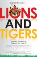 Lions and Tigers: The Story of Football in Singapore and Malaysia di John Duerden edito da Marshall Cavendish International (Asia) Pte Ltd