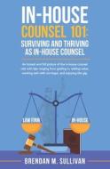 In-House Counsel 101 di Sullivan Brendan M Sullivan edito da Independently Published