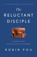 The Reluctant Disciple di Robin Pou edito da Greenleaf Book Group Press