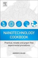 Nanotechnology Cookbook: Practical, Reliable and Jargon-Free Experimental Procedures di Andrew Collins edito da ELSEVIER SCIENCE & TECHNOLOGY