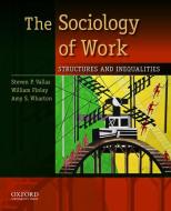 The Sociology of Work di Steven Peter Vallas, William Finlay, Amy S. Wharton edito da Oxford University Press Inc
