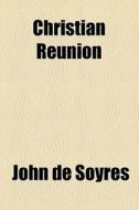 Christian Reunion di John De Soyres edito da General Books Llc