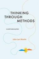 Thinking Through Methods di John Levi Martin edito da The University of Chicago Press