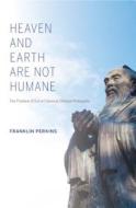 Heaven and Earth Are Not Humane: The Problem of Evil in Classical Chinese Philosophy di Franklin Perkins edito da INDIANA UNIV PR