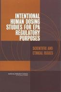 Intentional Human Dosing Studies For Epa Regulatory Purposes di Technology Committee on the Use of Third Party Toxicity Research with Human Research Participants Science, Policy and Global Affairs, Na edito da National Academies Press
