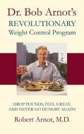 Dr. Bob Arnot's Revolutionary Weight Control di Robert Arnot, M. D. Robert Arnot edito da LITTLE BROWN & CO