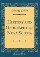 History and Geography of Nova Scotia (Classic Reprint) di John Burgess Calkin edito da Forgotten Books