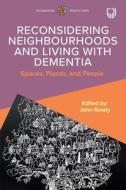 Neighbourhoods And The Lived Experience Of Dementia: Spaces, Places, And People di John Keady edito da Open University Press