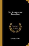 Der Deserteur Aus Kindesliebe. di Gottlieb Stephanie edito da WENTWORTH PR