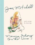 Morning Glory on the Vine: Early Songs and Drawings di Joni Mitchell edito da HOUGHTON MIFFLIN