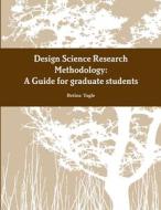 A Design Science Research Methodology Guide for graduate students di Betina Tagle edito da Lulu.com