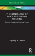 The Genealogy Of Modern Feminist Thinking di Ingeborg W. Owesen edito da Taylor & Francis Ltd