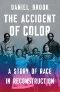 The Accident of Color: A Story of Race in Reconstruction di Daniel Brook edito da W W NORTON & CO