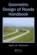 Geometric Design of Roads Handbook di Keith M. Wolhuter edito da Taylor & Francis Ltd