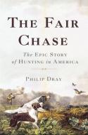 The Fair Chase di Philip Dray edito da INGRAM PUBLISHER SERVICES US