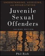 Understanding, Assessing, and Rehabilitating Juvenile Sexual Offenders di Phil Rich edito da John Wiley & Sons