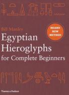 Egyptian Hieroglyphs for Complete Beginners di Bill Manley edito da Thames & Hudson Ltd