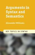 Arguments in Syntax and Semantics di Alexander Williams edito da Cambridge University Press