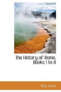 The History Of Rome, Books 1 To 8 di Titus Livius edito da Bibliolife