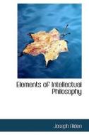 Elements Of Intellectual Philosophy di Joseph Alden edito da Bibliolife