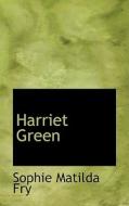 Harriet Green di Sophie Matilda Fry edito da Bibliolife