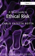 A Short Guide to Ethical Risk di Carlo Patetta Rotta edito da Taylor & Francis Ltd