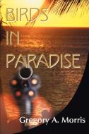 Birds in Paradise di Gregory A. Morris edito da iUniverse