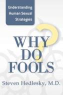 Why Do Fools: Understanding Human Sexual Strategies di Steven Hedlesky, Dr Steven Hedlesky edito da Steven Hedlesky