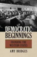 Bridges, A:  Democratic Beginnings di Amy Bridges edito da University Press of Kansas