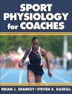 Sports Physiology for Coaches di Brian J. Sharkey, Steven E. Gaskill edito da Human Kinetics Publishers