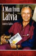 A Man from Latvia di Andrejs Eglitis edito da Infinity Publishing.com